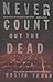 Never Count Out the Dead