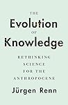 The Evolution of Knowledge: Rethinking Science for the Anthropocene The Evolution of Knowledge: Rethinking Science for the Anthropocene