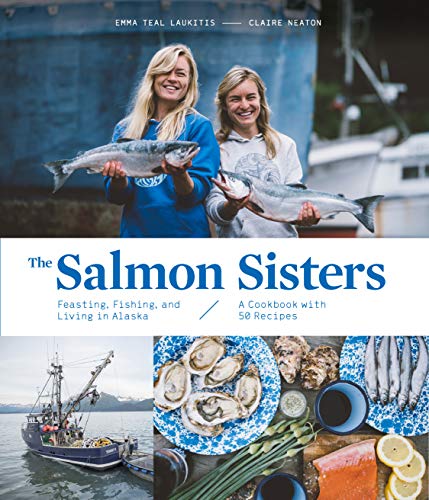 The Salmon Sisters: Feasting, Fishing, and Living in Alaska: A Cookbook with 50 Recipes (Kindle Edition)