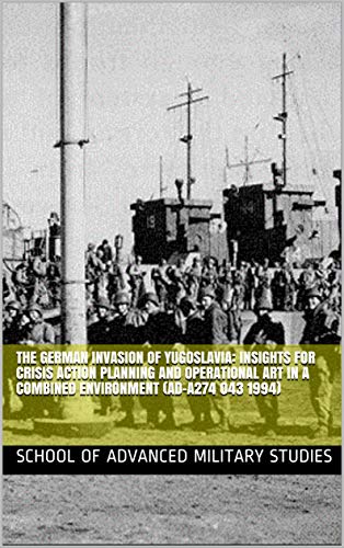 The German Invasion of Yugoslavia: Insights for Crisis Action Planning and Operational Art in a Combined Environment (AD-A274 043 1994): United States Army Command and General Staff College