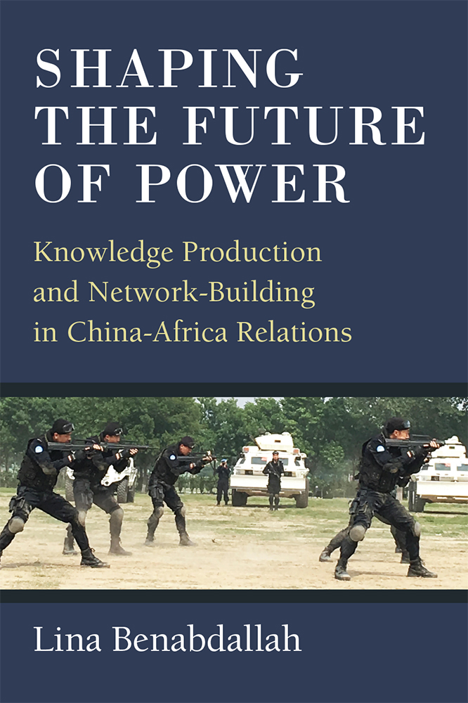 Shaping the Future of Power: Knowledge Production and Network-Building in China-Africa Relations (Hardcover)