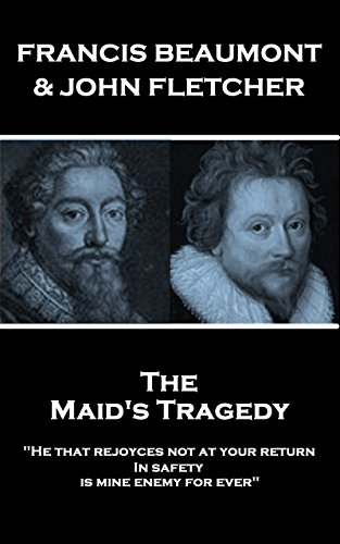 The Maids Tragedy: "He that rejoyces not at your return In safety, is mine enemy for ever"
