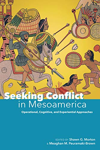 Seeking Conflict in Mesoamerica: Operational, Cognitive, and Experiential Approaches (Kindle Edition)