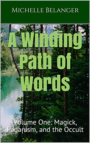 A Winding Path of Words: Volume One: Magick, Paganism, and the Occult (Collected Articles 1994-2004 Book 1)