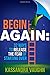 Begin Again: 32 Ways to Release the Fear of Starting Over