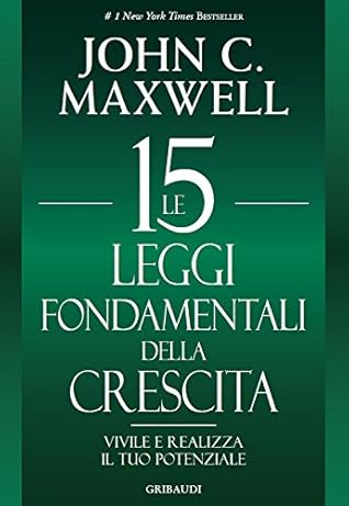 Le 15 leggi fondamentali della crescita. Vivile e realizza il tuo potenziale