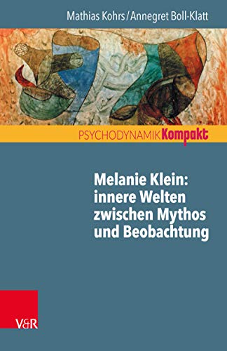Melanie Klein: Innere Welten zwischen Mythos und Beobachtung (Psychodynamik kompakt) (German Edition)