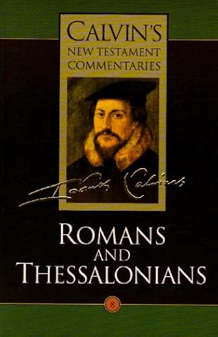 Epistles of Paul the Apostle to the Romans and to the Thessalonians (Calvin's New Testament Commentaries)