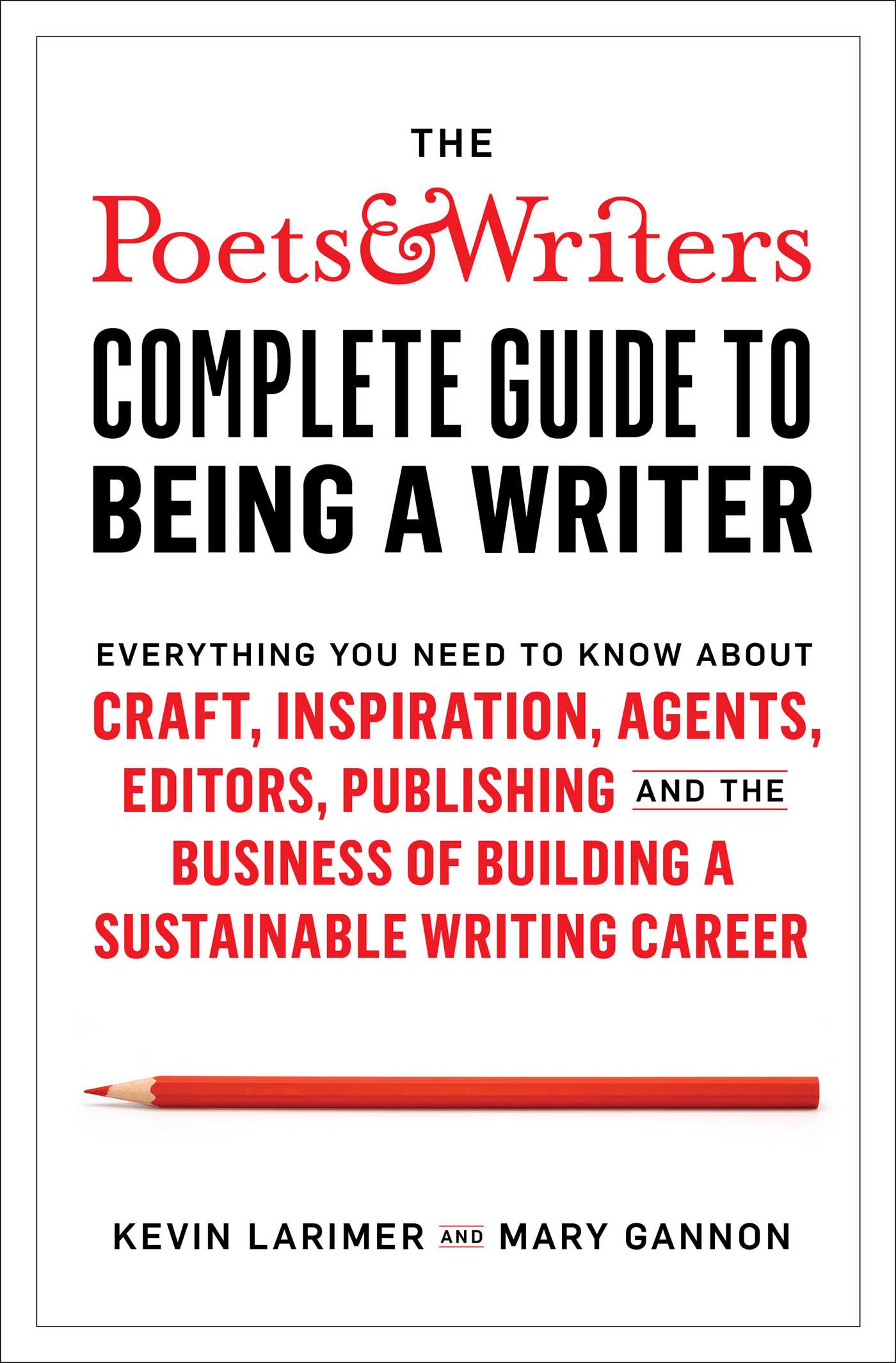 The Poets & Writers Complete Guide to Being a Writer: Everything You Need to Know About Craft, Inspiration, Agents, Editors, Publishing, and the Business of Building a Sustainable Writing Career (Hardcover)