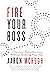 Fire Your Boss: Discover Work You Love Without Quitting Your Job