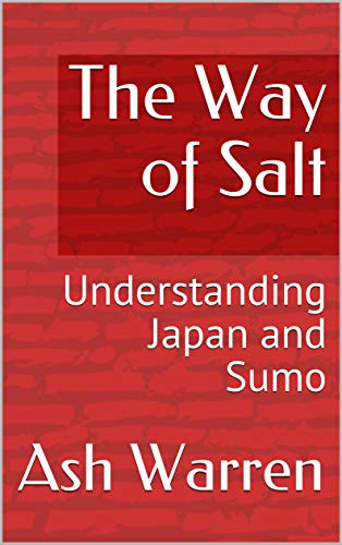 The Way of Salt: Understanding Japan and Sumo (Kindle Edition)