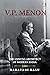 VP Menon: The Unsung Architect of Modern India