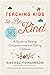 Teaching Kids to Be Kind: A Guide to Raising Compassionate and Caring Children
