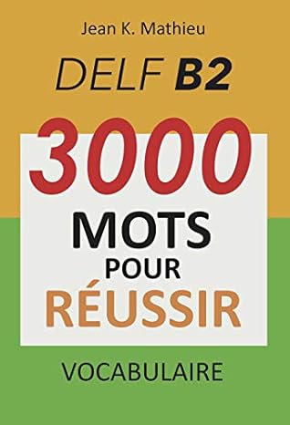 Vocabulaire DELF B2 - 3000 mots pour réussir (French Edition)