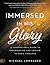 Immersed in His Glory: A Supernatural Guide to Experiencing and Abiding in God's Presence