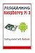 Guide To Raspberry Pi 3 And Android Development: (Programming Raspberry Pi 3 - Getting Started With Android)