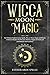 Wicca Moon Magic: The Ultimate Guide to Lunar Spells, Wiccan Moon Magic and Rituals. A Book of Shadows for Wiccans, Witches, Pagans & Witchcraft practitioners and beginners.