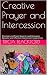 Creative Prayer and Intercession: Direction and Fresh Ideas to Lead Groups in Dynamic and Effective Intercession Experiences