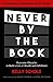 Never by the Book: Overcome Obstacles to Build a Life of Wealth and Fulfillment
