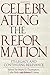 Celebrating the Reformation: Its Legacy and Continuing Relevance