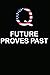 Q Future Proves Past: Notebook / Journal / 110 Lined Pages