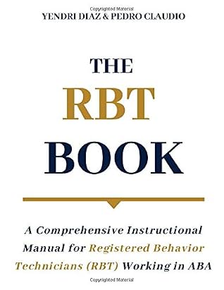 The RBT Book: A Comprehensive Instructional Manual for Registered Behavior Technicians (RBT) Working in ABA