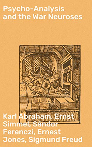Psycho-Analysis and the War Neuroses: Exploring War's Psychological Impact Through Psychoanalysis (Kindle Edition)