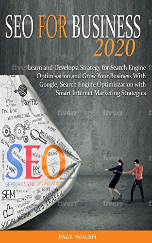SEO for business 2020: Learn and Develop a Strategy for Search Engine Optimisation and Grow Your Business With Google, Search Engine Optimization with Smart Internet Marketing Strategies (Kindle Edition)