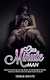 One Minute Man: Proven secrets on how to perform more than 20 minutes on bed naturally One Minute Man: Proven secrets on how to perform more than 20 minutes on bed naturally