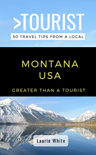 Greater Than a Tourist- Montana USA: 50 Travel Tips from a Local (Greater Than a Tourist United States Book 27)