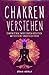CHAKREN: Wie Sie Ihre Chakren öffnen und Ihre Selbstheilungskräfte aktivieren | Geistiges Heilen: Mit Chakra-Meditation die innere Kraft stärken - Für ... & vollkommene Gesundheit (German Edition)