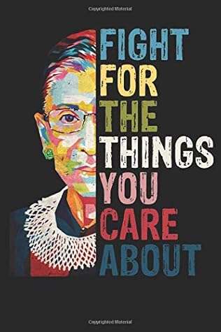Ruth Bader Ginsburg Quotes Fight For The Things You Care About Fight For The Things You Care About Rbg Notebook: Ruth Bader Ginsburg By  Not A Book