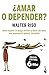 ¿Amar o depender? by Walter Riso