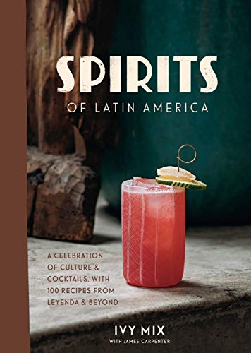 Spirits of Latin America: A Celebration of Culture & Cocktails, with 100 Recipes from Leyenda & Beyond (Kindle Edition)