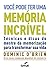 Você pode ter uma memória incrível: técnicas e dicas do mestre da memorização para transformar sua vida