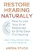 Restore Hearing Naturally: How to Use Your Inner Resources to Bring Back Full Hearing