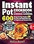 Instant Pot Cookbook: 600 Recipes for Your Family & 30 Day Easy and Simple Meal Plan for Beginners and Advanced Users: Try Healthy Recipes For Your Electric Pressure Cooker (Second Edition)