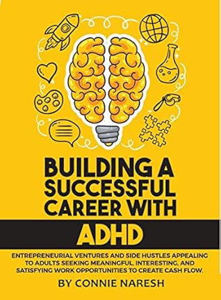 Building A Successful Career With ADHD: Entrepreneurial ventures and side hustles appealing to adults seeking meaningful, interesting, and satisfying work opportunities to create cash flow.