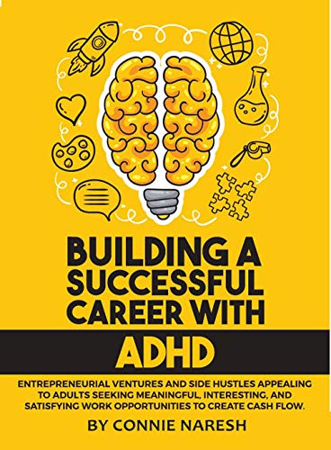 Building A Successful Career With ADHD: Entrepreneurial ventures and side hustles appealing to adults seeking meaningful, interesting, and satisfying work opportunities to create cash flow. (Kindle Edition)