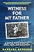 Witness For My Father: A World War II Story Of Loss, Hope, and Discovery