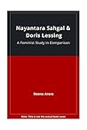 Nayantara Sahgal and Doris Lessing; A Feminist Study in Comparison Nayantara Sahgal and Doris Lessing; A Feminist Study in Comparison
