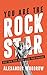You Are The Rock Star: Step Into Your Power And Live Your Purpose