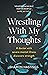 Wrestling With My Thoughts:...