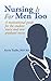 Nursing Is for Men Too: A Motivational Guide for the Student Nurse and New Graduate Nurse.