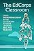 The EdCorps Classroom: Using entrepreneurship in the classroom to make learning a real, relevant, and silo busting experience