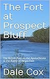 The Fort at Prospect Bluff: The British Post on the Apalachicola & the Battle of Negro Fort