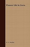 Pioneer Life In Zorra by William Alexander Mackay Pioneer Life In Zorra by William Alexander Mackay
