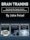 Brain Training: How You Can Be Happier, Smarter and Healthier by Learning about Your Brain