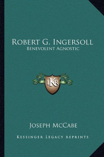 Robert G. Ingersoll: Benevolent Agnostic (Paperback)