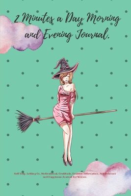 2 Minutes a Day Morning and Evening Journal. Self Help, Letting Go, Motivational, Gratitude, Positive Affirmation, Achievement and Happiness Journal ... Women (Productivity Organizers and Planners)